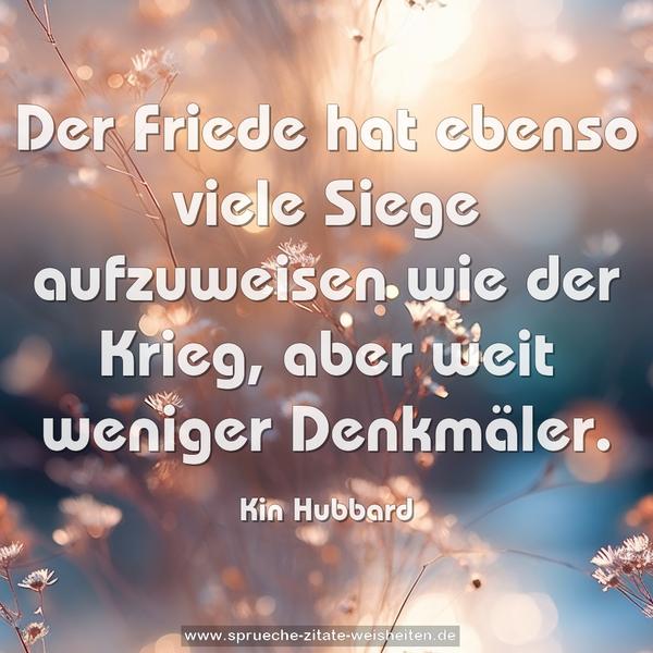 Der Friede hat ebenso viele Siege aufzuweisen wie der Krieg, aber weit weniger Denkmäler.