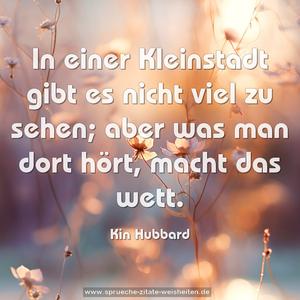 In einer Kleinstadt gibt es nicht viel zu sehen; 
aber was man dort hört, macht das wett.
