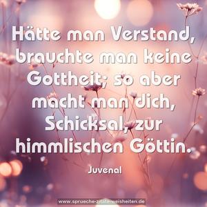 Hätte man Verstand, brauchte man keine Gottheit; so aber macht man dich, Schicksal, zur himmlischen Göttin.