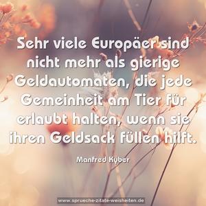 Sehr viele Europäer sind nicht mehr als gierige Geldautomaten, die jede Gemeinheit am Tier für erlaubt halten, wenn sie ihren Geldsack füllen hilft.