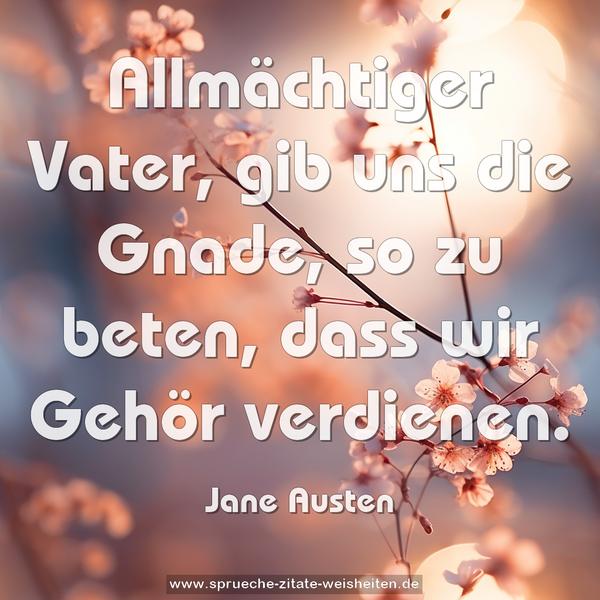 Allmächtiger Vater, gib uns die Gnade, so zu beten,
dass wir Gehör verdienen.