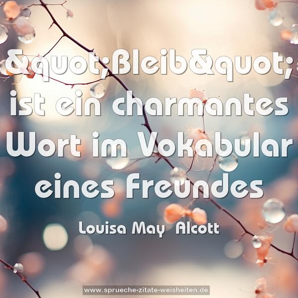 "Bleib" ist ein charmantes Wort im Vokabular eines Freundes