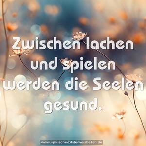 Zwischen lachen und spielen
werden die Seelen gesund.