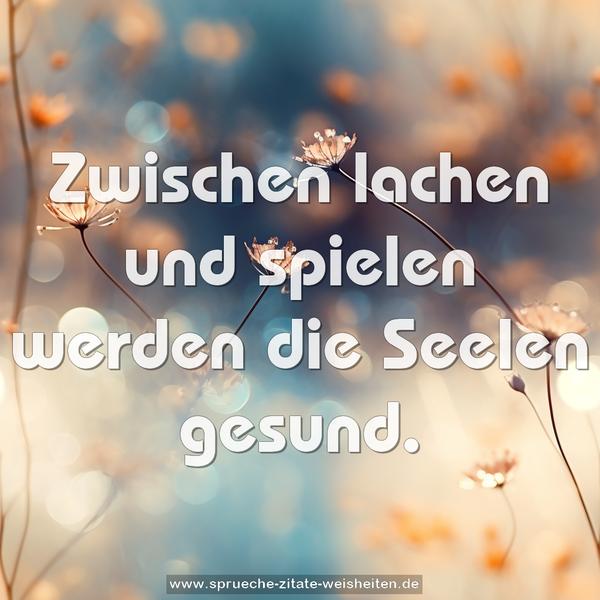Zwischen lachen und spielen
werden die Seelen gesund.