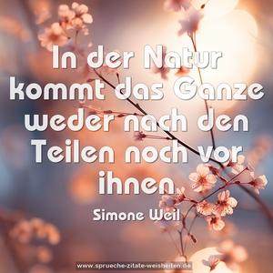 In der Natur kommt das Ganze weder nach den Teilen noch vor ihnen