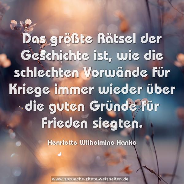 Das größte Rätsel der Geschichte ist, wie die schlechten Vorwände für Kriege immer wieder über die guten Gründe für Frieden siegten.