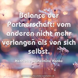 Balance der Partnerschaft: 
vom anderen nicht mehr verlangen als von sich selbst.