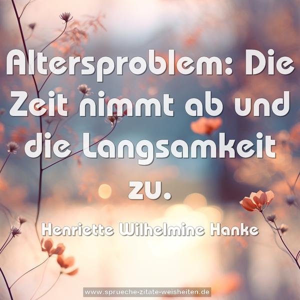 Altersproblem:
Die Zeit nimmt ab und die Langsamkeit zu.