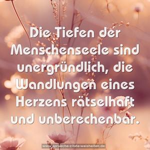 Die Tiefen der Menschenseele sind unergründlich, die Wandlungen eines Herzens rätselhaft und unberechenbar.