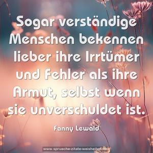 Sogar verständige Menschen bekennen lieber ihre Irrtümer und Fehler als ihre Armut, selbst wenn sie unverschuldet ist.