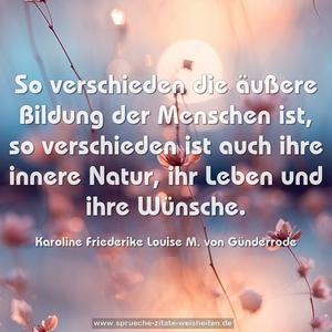 So verschieden die äußere Bildung der Menschen ist,
so verschieden ist auch ihre innere Natur,
ihr Leben und ihre Wünsche.