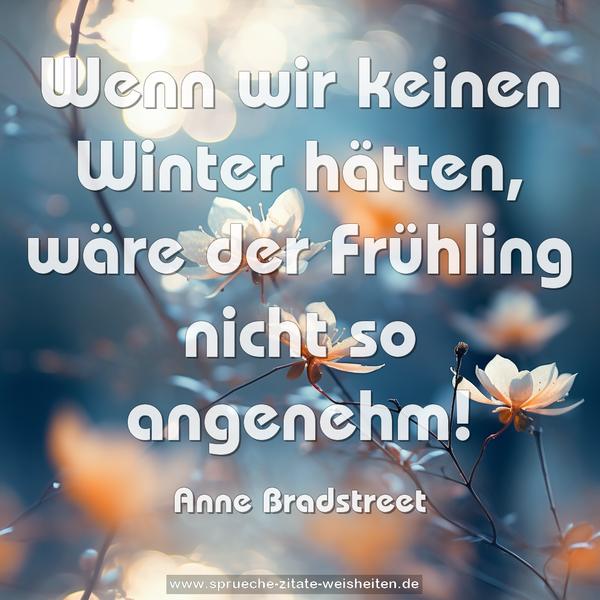 Wenn wir keinen Winter hätten,
wäre der Frühling nicht so angenehm!