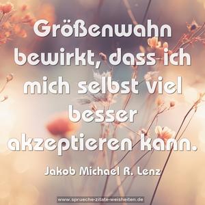 Größenwahn bewirkt, dass ich mich selbst viel besser akzeptieren kann.