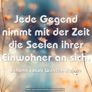 Jede Gegend nimmt mit der Zeit die Seelen ihrer Einwohner 
an sich.