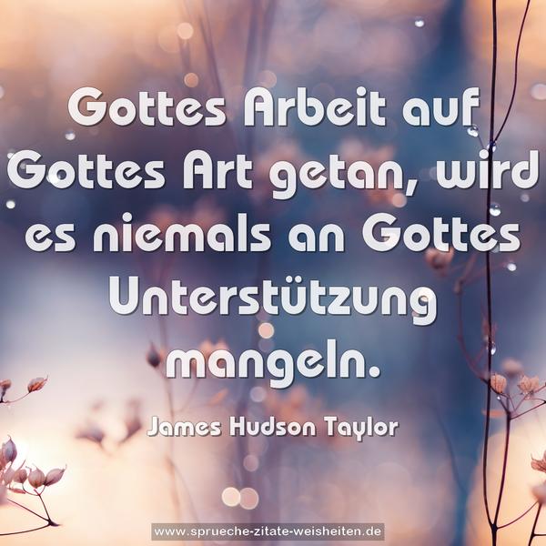 Gottes Arbeit auf Gottes Art getan,
wird es niemals an Gottes Unterstützung mangeln.
