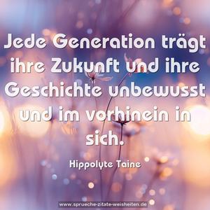 Jede Generation trägt ihre Zukunft und ihre Geschichte unbewusst und im vorhinein in sich.