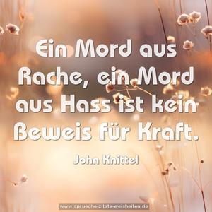 Ein Mord aus Rache, ein Mord aus Hass
ist kein Beweis für Kraft. 