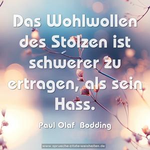 Das Wohlwollen des Stolzen ist schwerer zu ertragen,
als sein Hass.