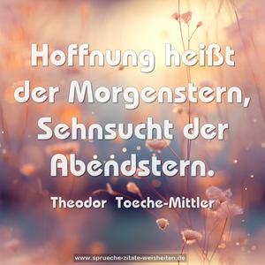 Hoffnung heißt der Morgenstern,
Sehnsucht der Abendstern.