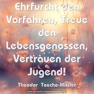 Ehrfurcht den Vorfahren,
Treue den Lebensgenossen,
Vertrauen der Jugend!
