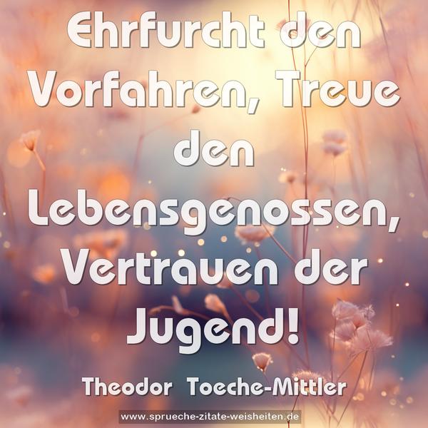 Ehrfurcht den Vorfahren,
Treue den Lebensgenossen,
Vertrauen der Jugend!