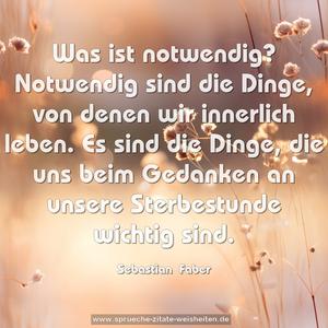 Was ist notwendig? Notwendig sind die Dinge, von denen wir innerlich leben. Es sind die Dinge, die uns beim Gedanken an unsere Sterbestunde wichtig sind.