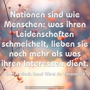 Nationen sind wie Menschen: was ihren Leidenschaften schmeichelt, lieben sie noch mehr als was ihren Interessen dient.