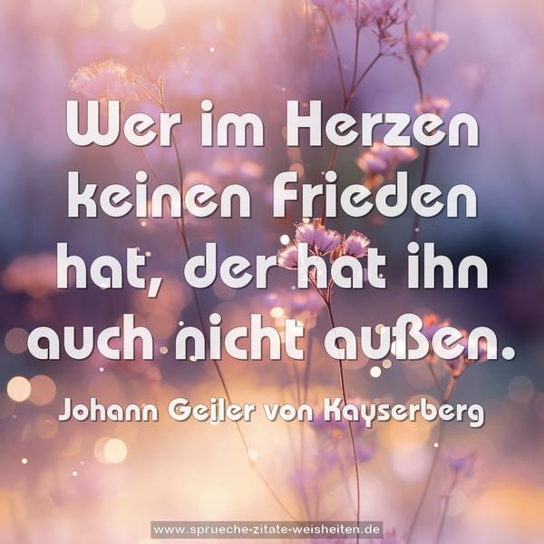 Wer im Herzen keinen Frieden hat,
der hat ihn auch nicht außen.