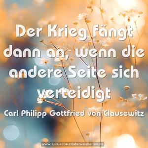 Der Krieg fängt dann an, 
wenn die andere Seite sich verteidigt