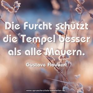 Die Furcht schützt die Tempel besser als alle Mauern. 