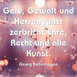 Geld, Gewalt und Herrengunst
zerbricht Ehre, Recht und alle Kunst.