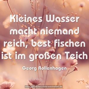 Kleines Wasser macht niemand reich,
best fischen ist im großen Teich