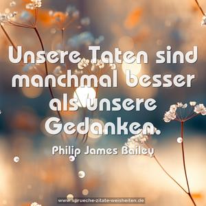 Unsere Taten sind manchmal besser als unsere Gedanken.