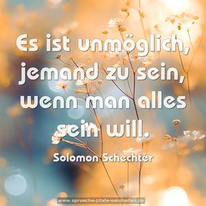 Es ist unmöglich, jemand zu sein,
wenn man alles sein will.
