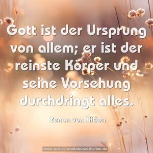 Gott ist der Ursprung von allem;
er ist der reinste Körper
und seine Vorsehung durchdringt alles.