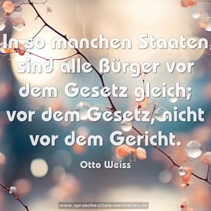 In so manchen Staaten sind alle Bürger vor dem Gesetz gleich; vor dem Gesetz, nicht vor dem Gericht.