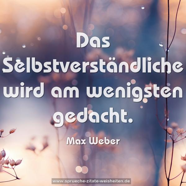 Das Selbstverständliche wird am wenigsten gedacht.
