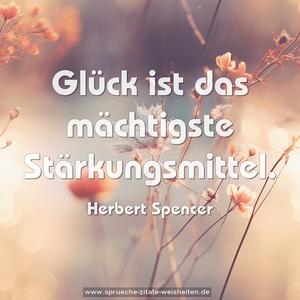 Glück ist das mächtigste Stärkungsmittel.