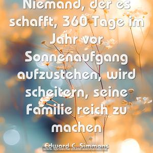 Niemand, der es schafft, 360 Tage im Jahr vor Sonnenaufgang aufzustehen, wird scheitern, seine Familie reich zu machen