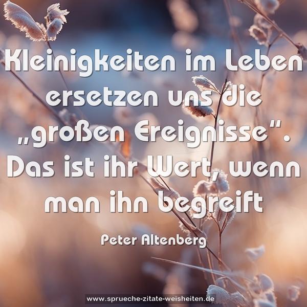 Kleinigkeiten im Leben ersetzen uns die „großen Ereignisse“. Das ist ihr Wert, wenn man ihn begreift