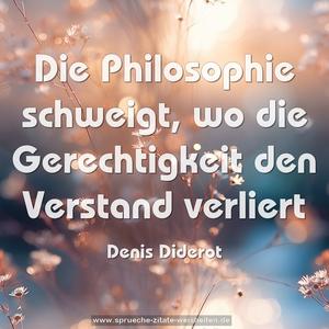 Die Philosophie schweigt,
wo die Gerechtigkeit den Verstand verliert