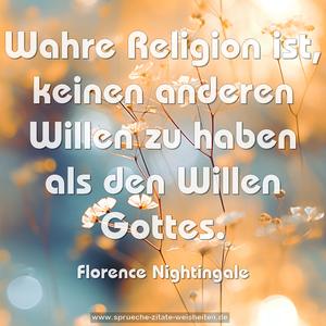 Wahre Religion ist,
keinen anderen Willen zu haben als den Willen Gottes.