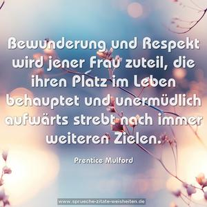 Bewunderung und Respekt wird jener Frau zuteil,
die ihren Platz im Leben behauptet und unermüdlich aufwärts strebt nach immer weiteren Zielen.