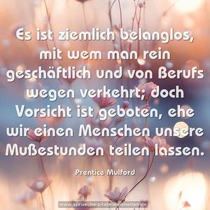 Es ist ziemlich belanglos, mit wem man rein geschäftlich und von Berufs wegen verkehrt; doch Vorsicht ist geboten, ehe wir einen Menschen unsere Mußestunden teilen lassen.