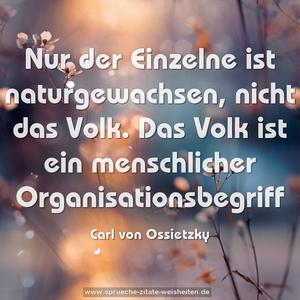 Nur der Einzelne ist naturgewachsen, nicht das Volk. 
Das Volk ist ein menschlicher Organisationsbegriff
