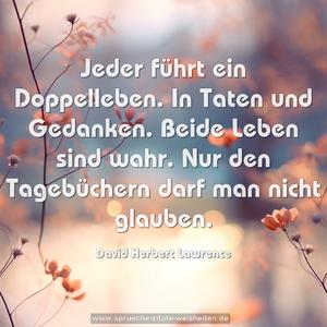 Jeder führt ein Doppelleben.
In Taten und Gedanken.
Beide Leben sind wahr.
Nur den Tagebüchern darf man nicht glauben.