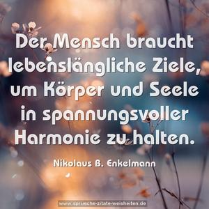 Der Mensch braucht lebenslängliche Ziele, um Körper und Seele in spannungsvoller Harmonie zu halten.