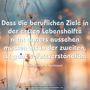 Dass die beruflichen Ziele
in der ersten Lebenshälfte
nicht anders aussehen müssen
als in der zweiten, ist ganz
selbstverständlich.
