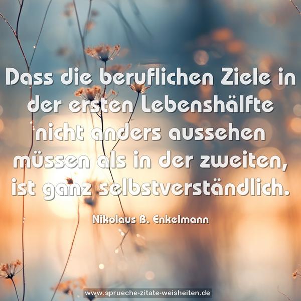 Dass die beruflichen Ziele
in der ersten Lebenshälfte
nicht anders aussehen müssen
als in der zweiten, ist ganz
selbstverständlich.