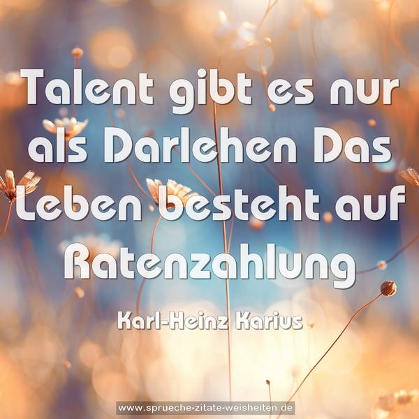 Talent gibt es nur als Darlehen
Das Leben besteht auf Ratenzahlung